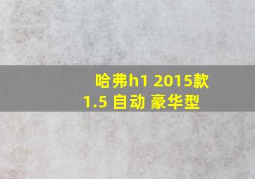 哈弗h1 2015款 1.5 自动 豪华型